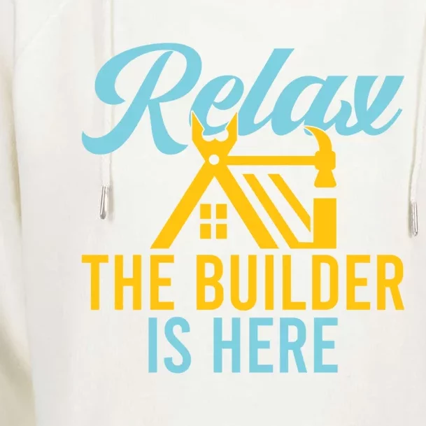 Relax The Builder Is Here Funny Construction Worker Gift Womens Funnel Neck Pullover Hood