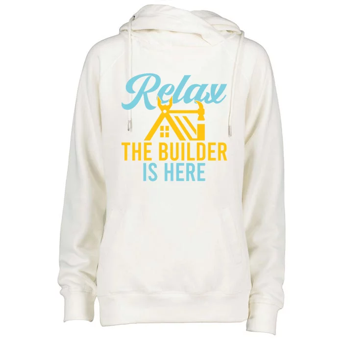 Relax The Builder Is Here Funny Construction Worker Gift Womens Funnel Neck Pullover Hood