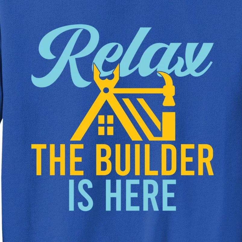 Relax The Builder Is Here Funny Construction Worker Gift Tall Sweatshirt