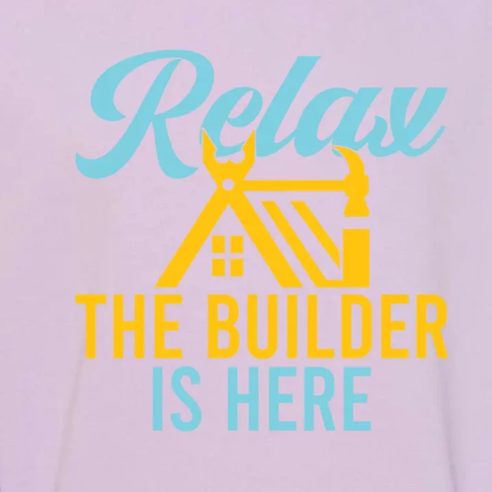 Relax The Builder Is Here Funny Construction Worker Gift Garment-Dyed Sweatshirt