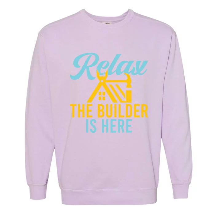 Relax The Builder Is Here Funny Construction Worker Gift Garment-Dyed Sweatshirt