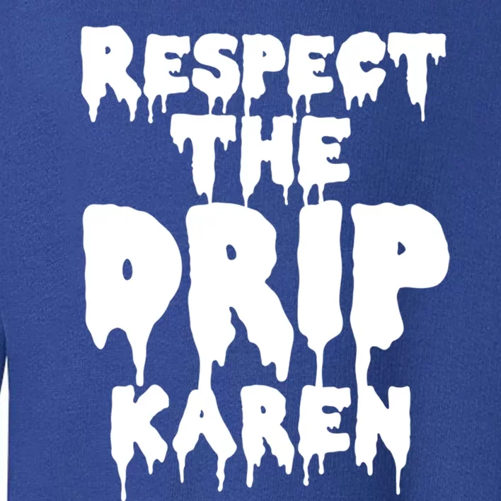 Respect The Drip Karen Funny Meme Gift Toddler Sweatshirt