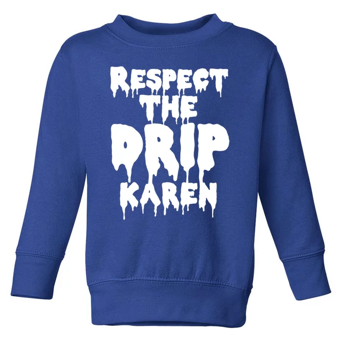 Respect The Drip Karen Funny Meme Gift Toddler Sweatshirt