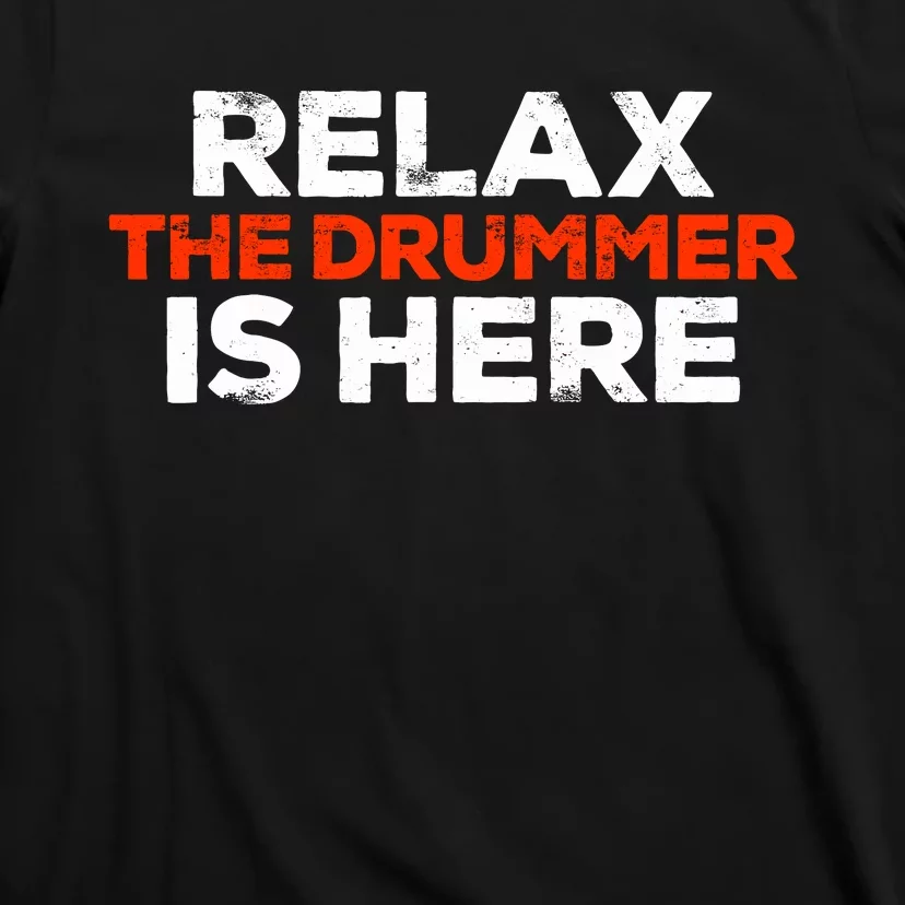 Relax The Drummer Is Here Musician Gift T-Shirt