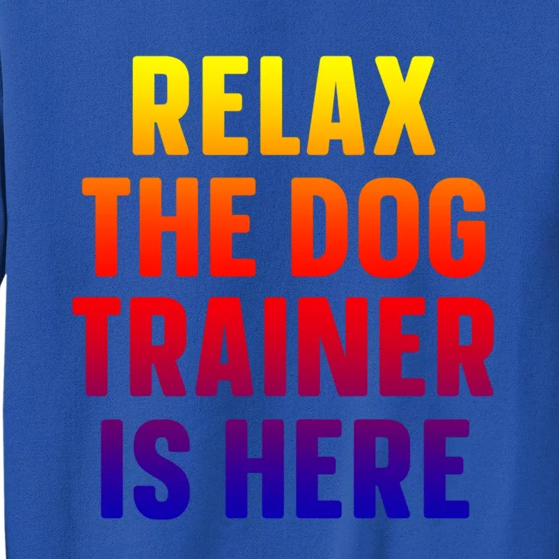 Relax The Dog Trainer Is Here Dog Training Gift Tall Sweatshirt