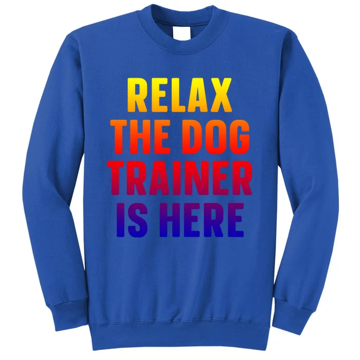 Relax The Dog Trainer Is Here Dog Training Gift Tall Sweatshirt