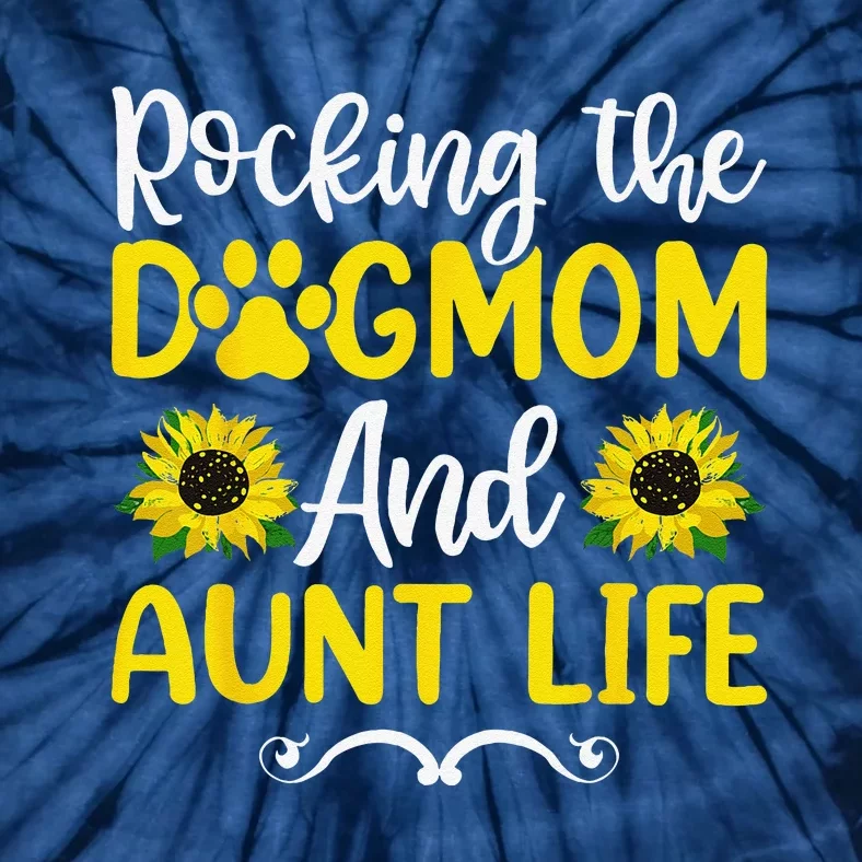 Rocking The Dog Mom & Aunt Life Sunflower Mothers Day Tie-Dye T-Shirt