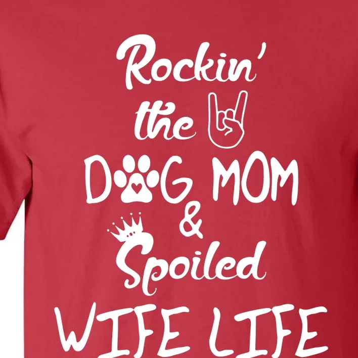 Rockin The Dog Mom Spoiled Wife Life Tall T-Shirt