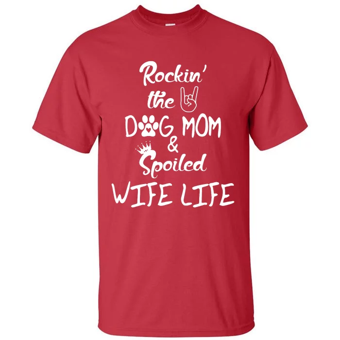 Rockin The Dog Mom Spoiled Wife Life Tall T-Shirt