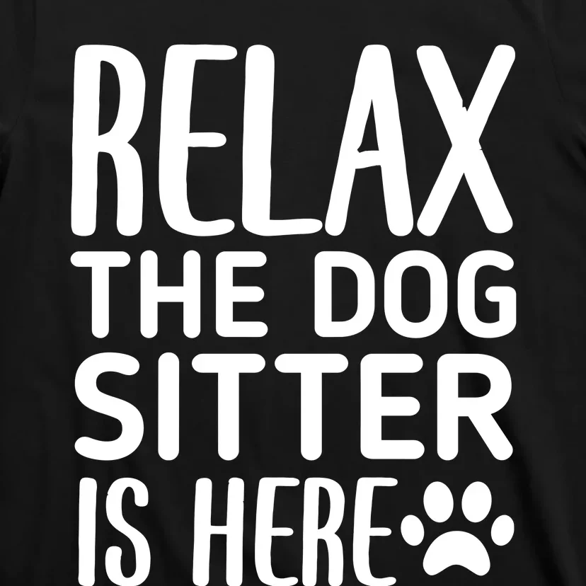 Relax The Dog Sitter Is Here Funny Dogs Sitting Quote T-Shirt