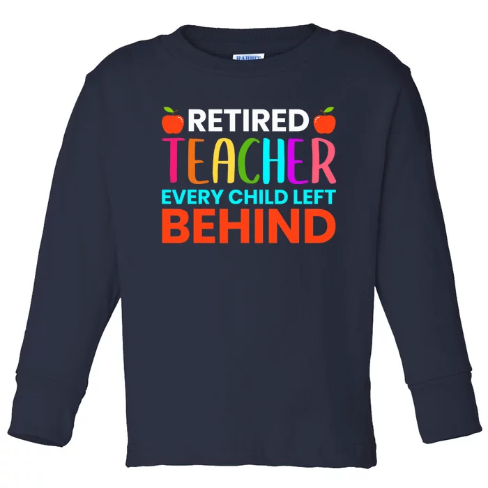 Retired Teacher Every Child Left Behind Retirement Gift Toddler Long Sleeve Shirt