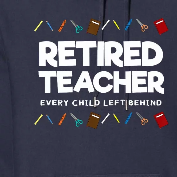 Retired Teacher Every Child Left Behind Premium Hoodie