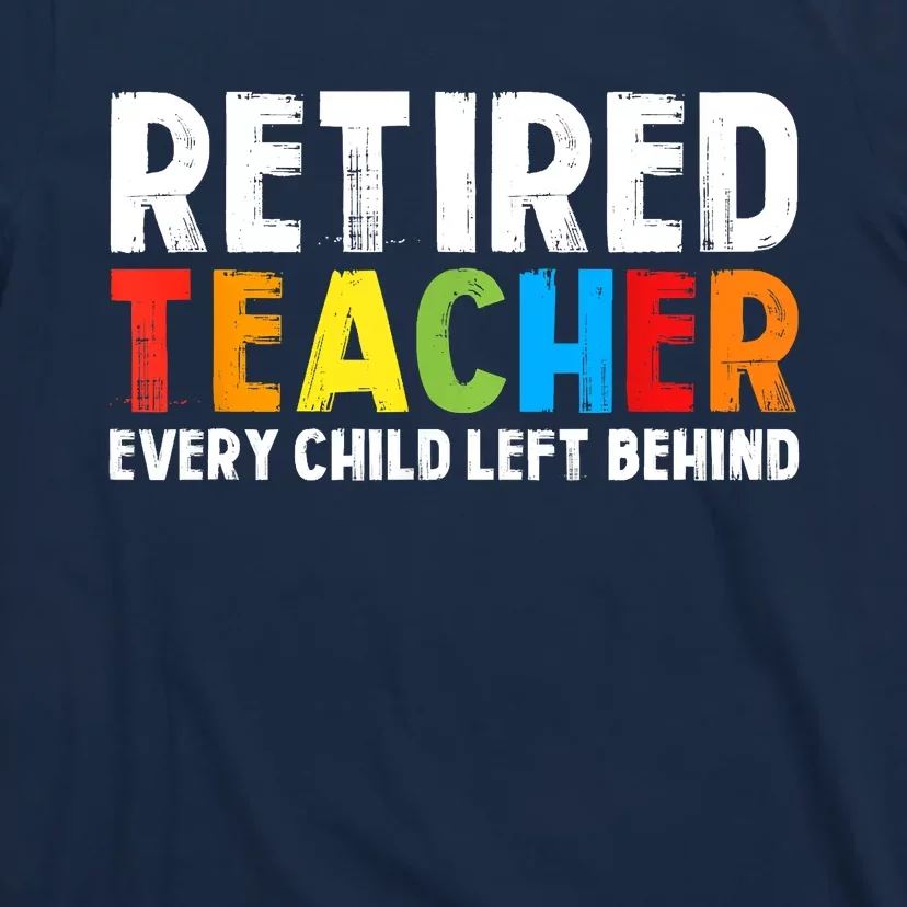 Retired Teacher Every Child Left Behind Retirement T-Shirt