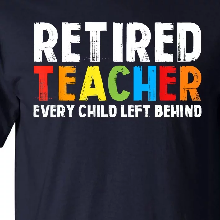 Retired Teacher Every Child Left Behind Retirement Tall T-Shirt