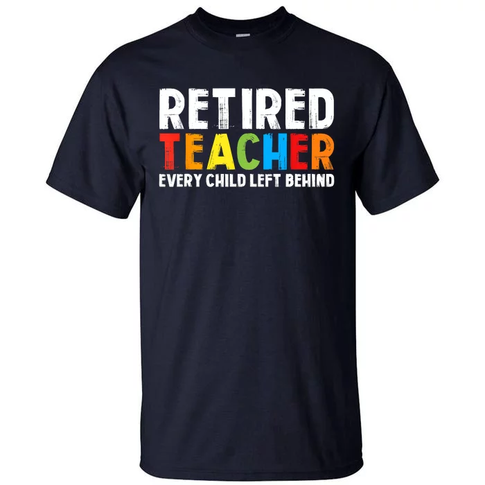 Retired Teacher Every Child Left Behind Retirement Tall T-Shirt