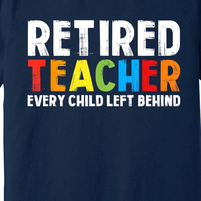 Retired Teacher Every Child Left Behind Retirement Premium T-Shirt