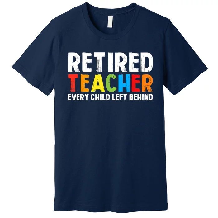 Retired Teacher Every Child Left Behind Retirement Premium T-Shirt