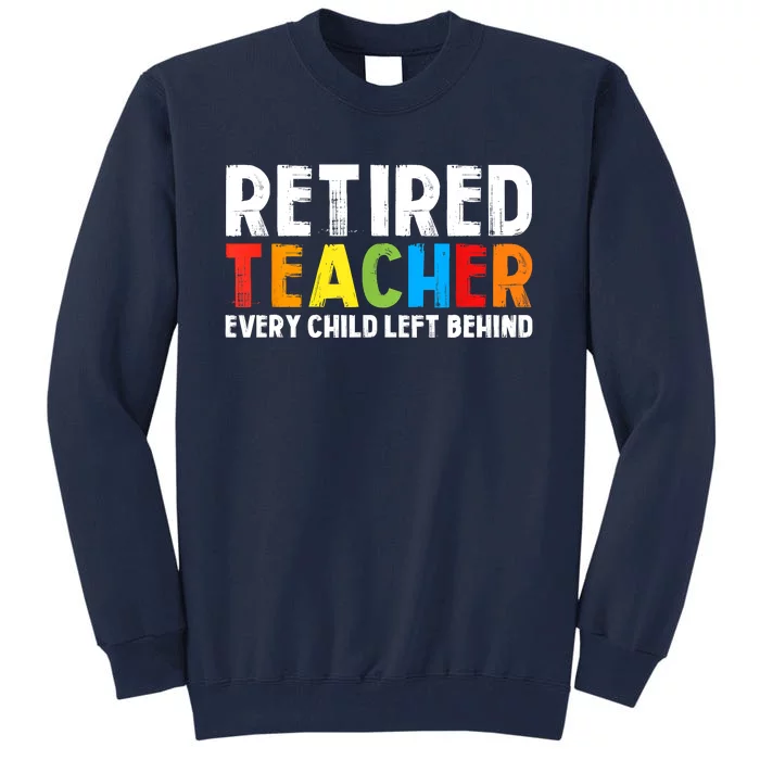 Retired Teacher Every Child Left Behind Retirement Tall Sweatshirt