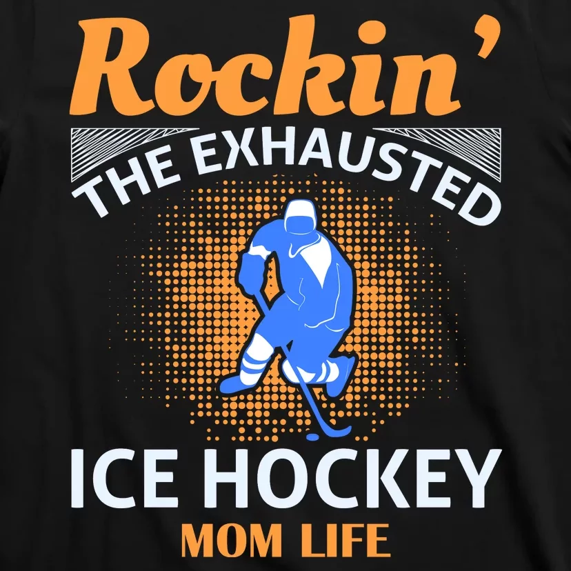 Rockin' The Exhausted Ice Hockey Mom Life T-Shirt