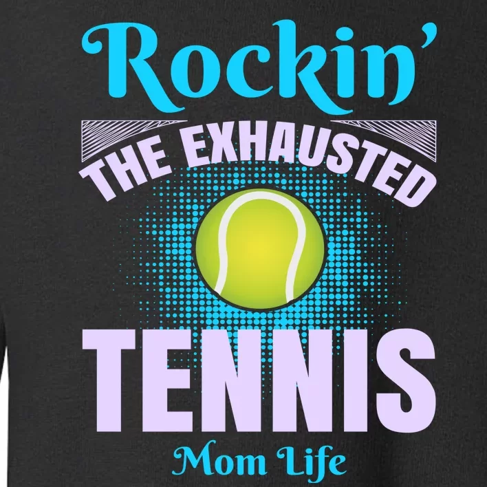 Rockin' The Exhausted Tennis Mom Life Toddler Sweatshirt