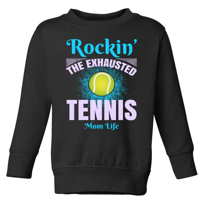 Rockin' The Exhausted Tennis Mom Life Toddler Sweatshirt