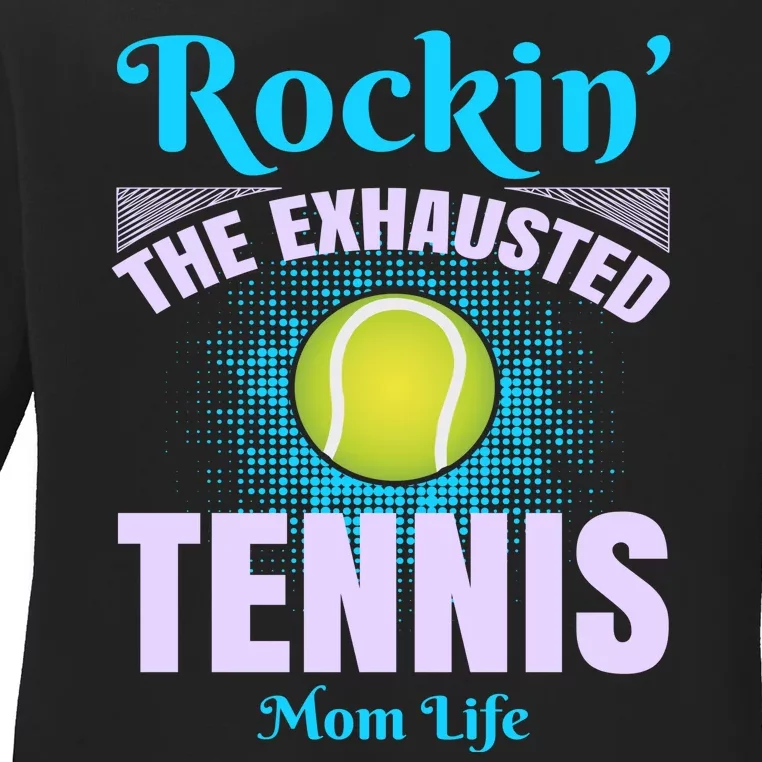 Rockin' The Exhausted Tennis Mom Life Ladies Long Sleeve Shirt