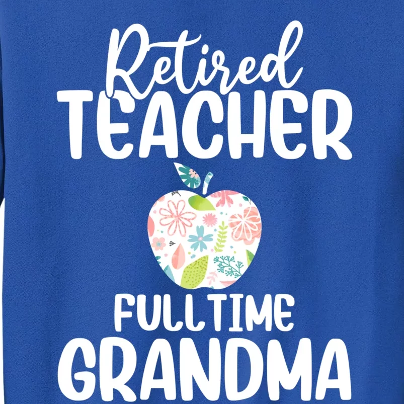 Retired Teacher Full Time Grandma Floral Cute Gift Sweatshirt