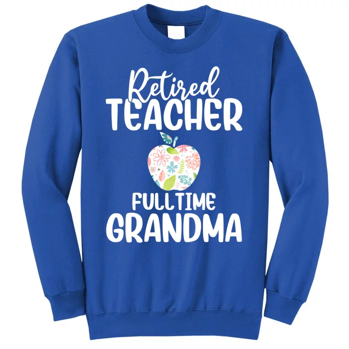 Retired Teacher Full Time Grandma Floral Cute Gift Sweatshirt