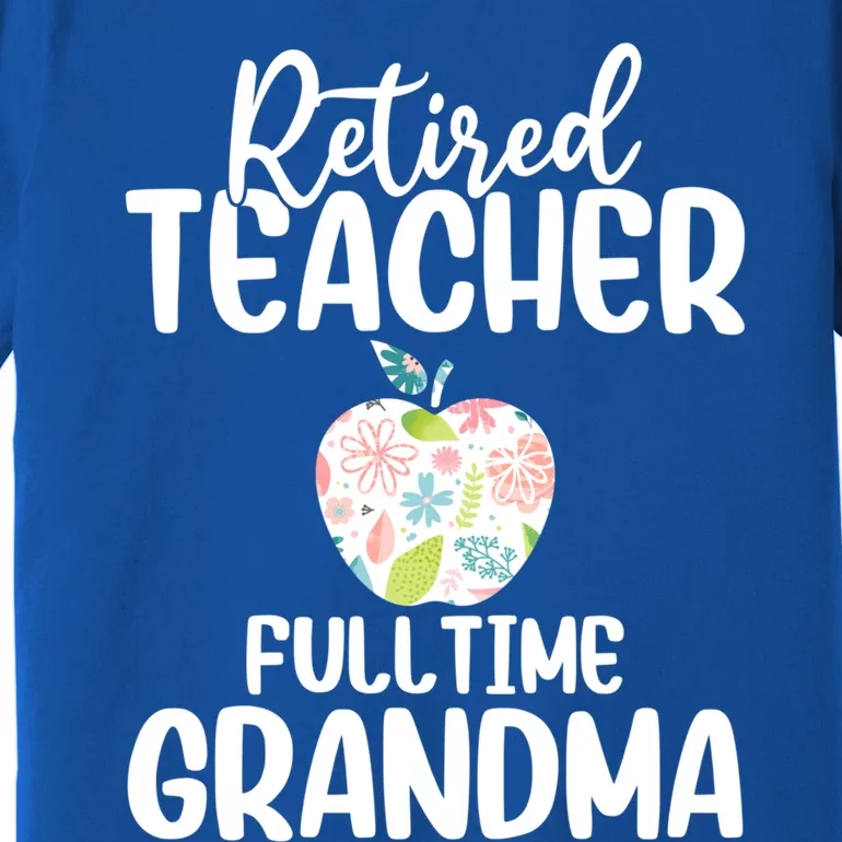 Retired Teacher Full Time Grandma Floral Cute Gift Premium T-Shirt