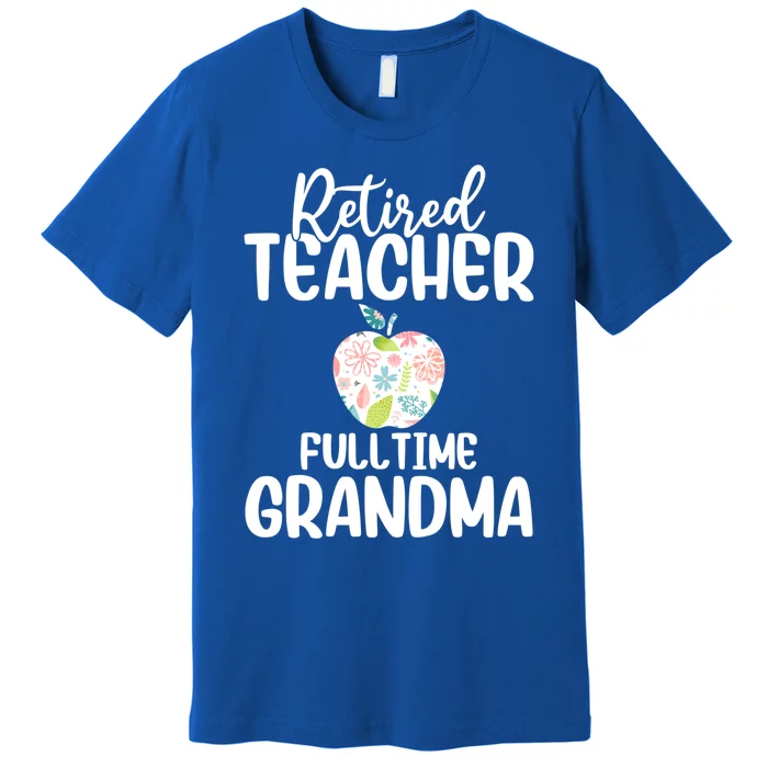 Retired Teacher Full Time Grandma Floral Cute Gift Premium T-Shirt