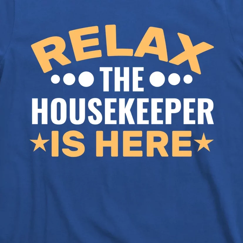 Relax The Housekeeper Is Here Housekeeping Domestic Worker Cute Gift T-Shirt