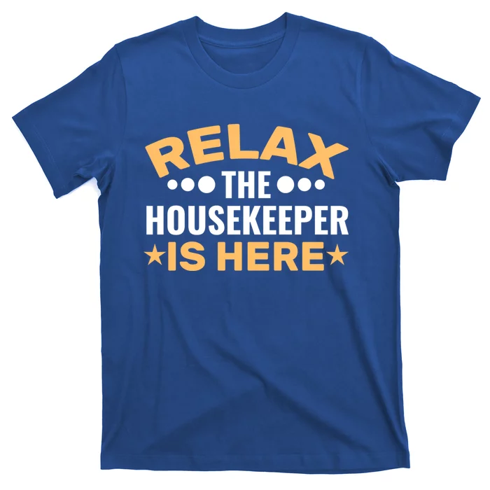 Relax The Housekeeper Is Here Housekeeping Domestic Worker Cute Gift T-Shirt