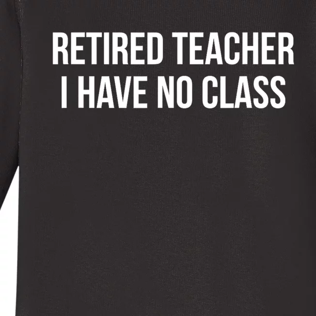 Retired Teacher I Have No Class Baby Long Sleeve Bodysuit