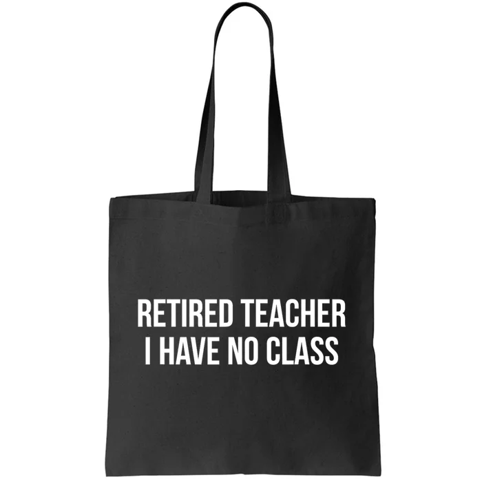 Retired Teacher I Have No Class Tote Bag