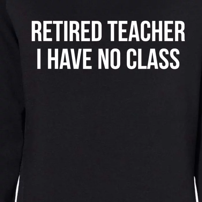 Retired Teacher I Have No Class Womens California Wash Sweatshirt