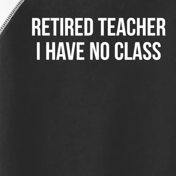 Retired Teacher I Have No Class Toddler Fine Jersey T-Shirt