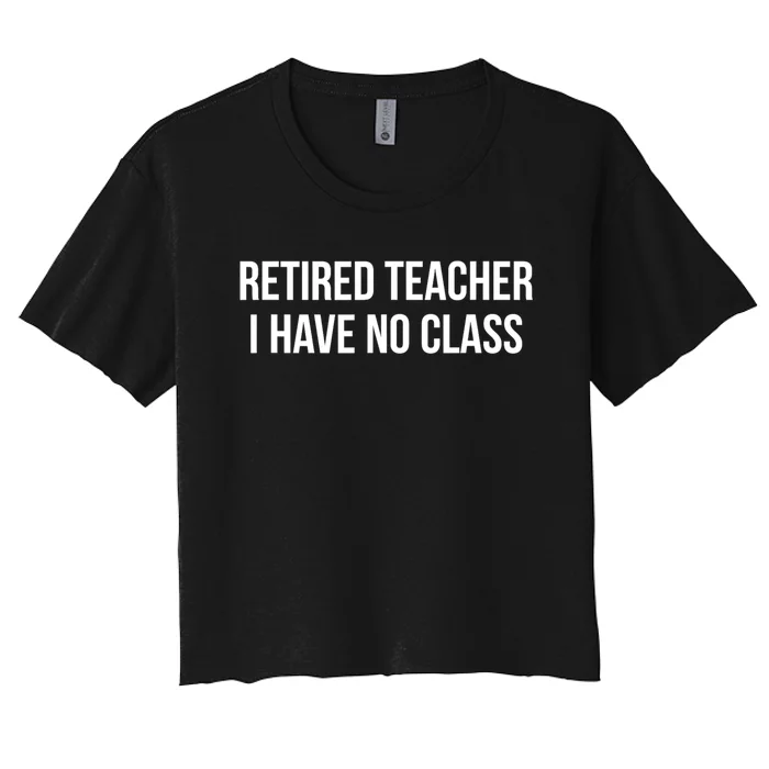 Retired Teacher I Have No Class Women's Crop Top Tee