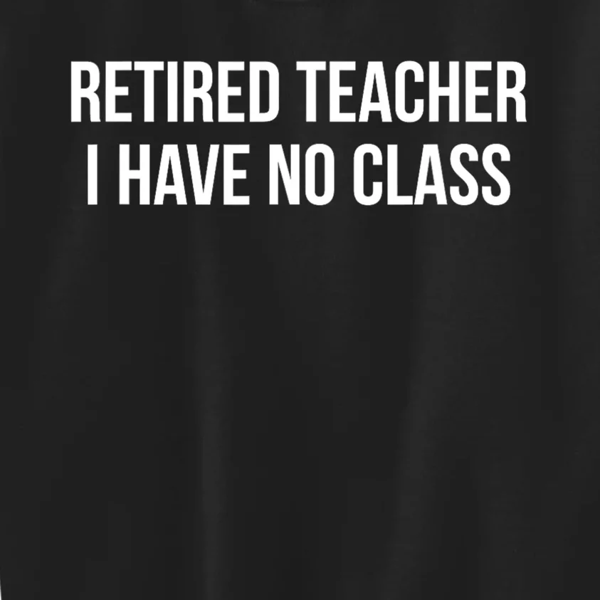 Retired Teacher I Have No Class Kids Sweatshirt