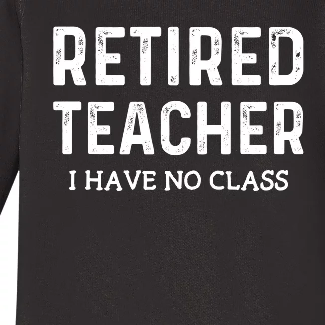 Retired Teacher I Have No Class Baby Long Sleeve Bodysuit