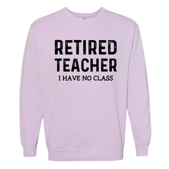 Retired Teacher I Have No Class Garment-Dyed Sweatshirt