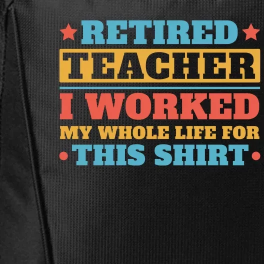 Retired Teacher I Worked My Whole Life For This Shirt City Backpack