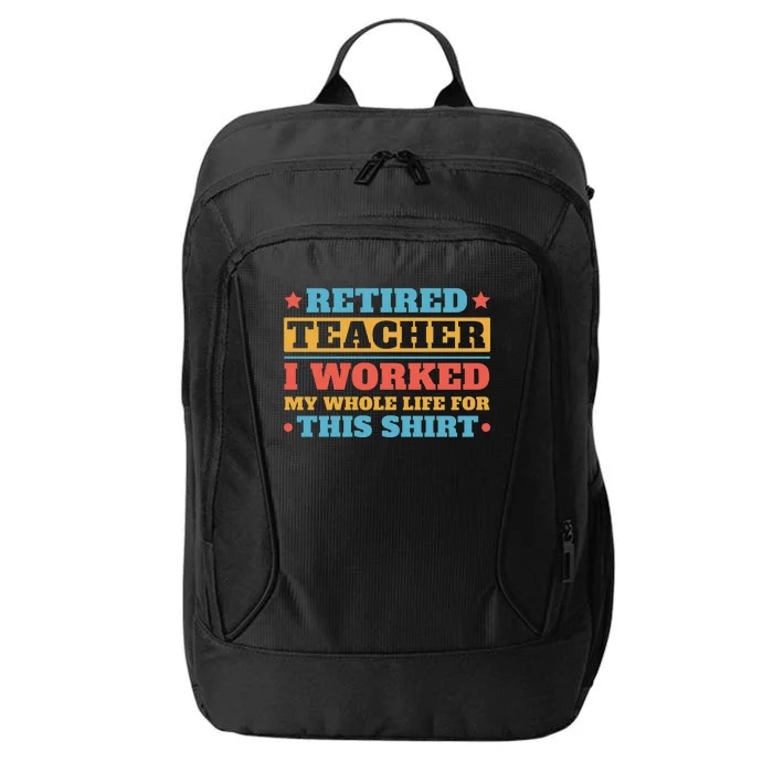 Retired Teacher I Worked My Whole Life For This Shirt City Backpack