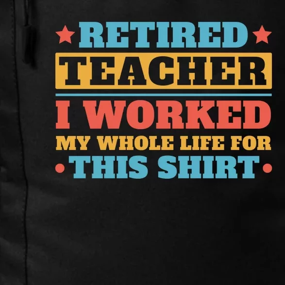 Retired Teacher I Worked My Whole Life For This Shirt Daily Commute Backpack