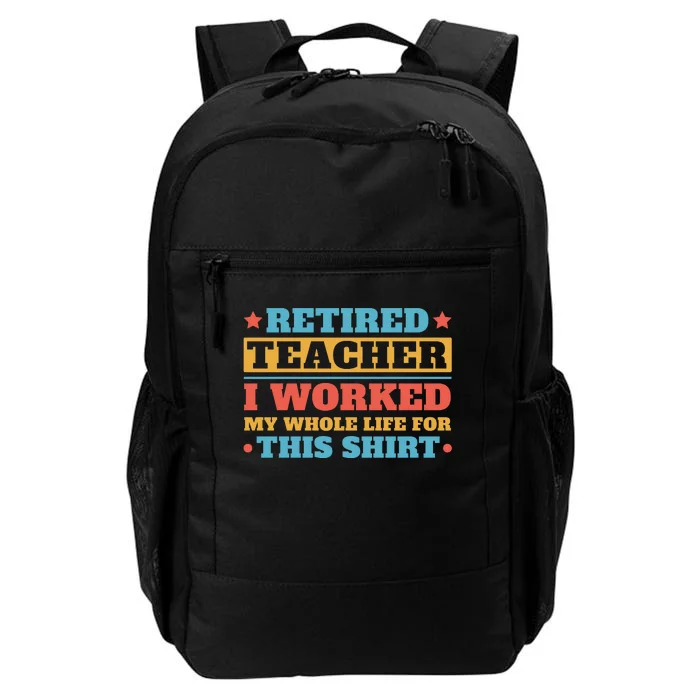 Retired Teacher I Worked My Whole Life For This Shirt Daily Commute Backpack