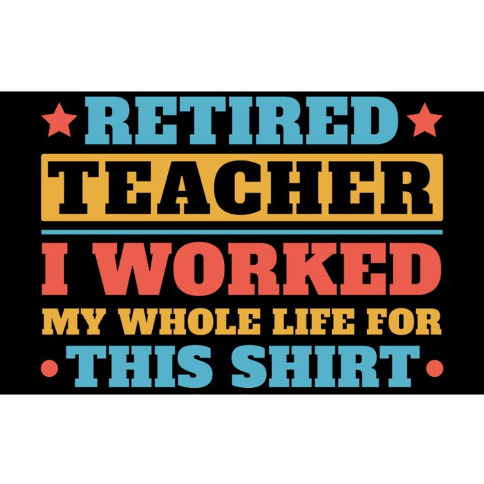 Retired Teacher I Worked My Whole Life For This Shirt Bumper Sticker