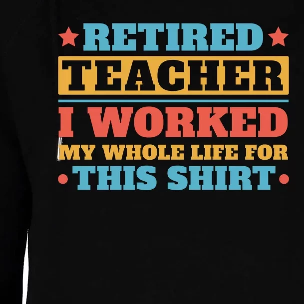 Retired Teacher I Worked My Whole Life For This Shirt Womens Funnel Neck Pullover Hood