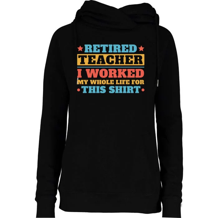 Retired Teacher I Worked My Whole Life For This Shirt Womens Funnel Neck Pullover Hood