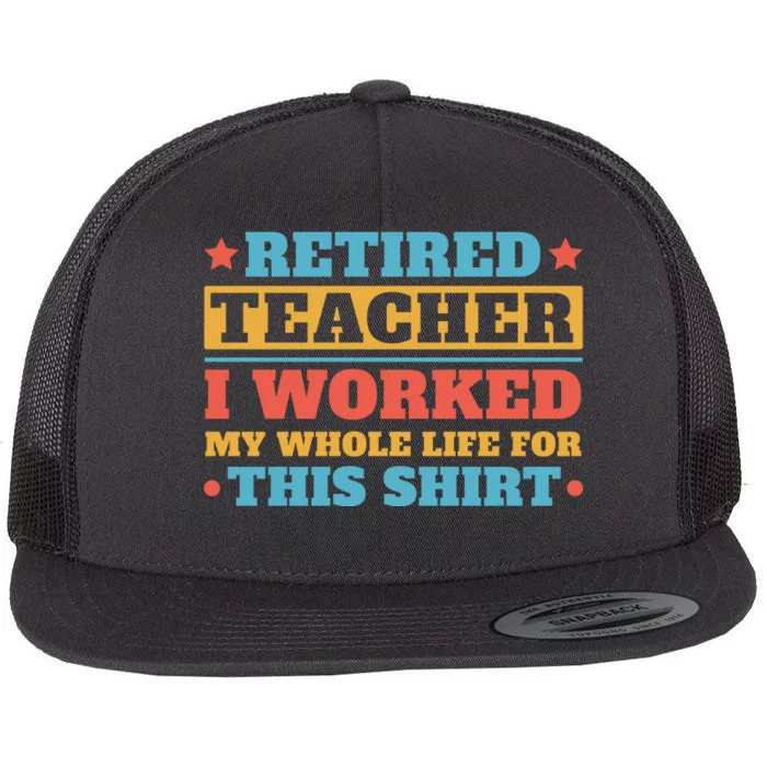 Retired Teacher I Worked My Whole Life For This Shirt Flat Bill Trucker Hat