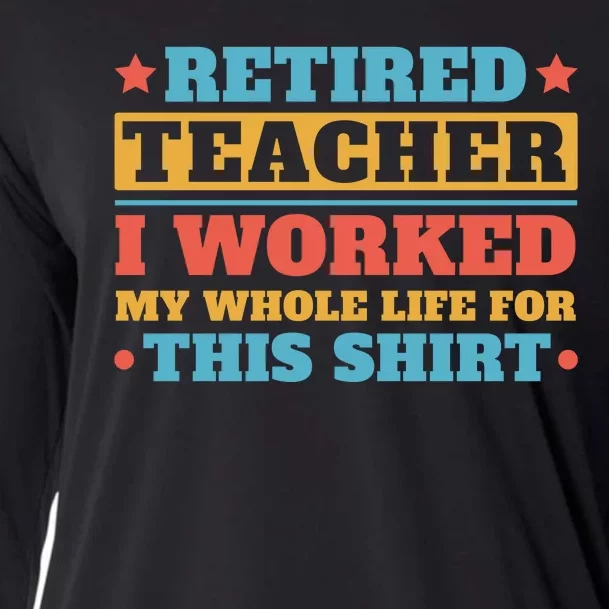 Retired Teacher I Worked My Whole Life For This Shirt Cooling Performance Long Sleeve Crew