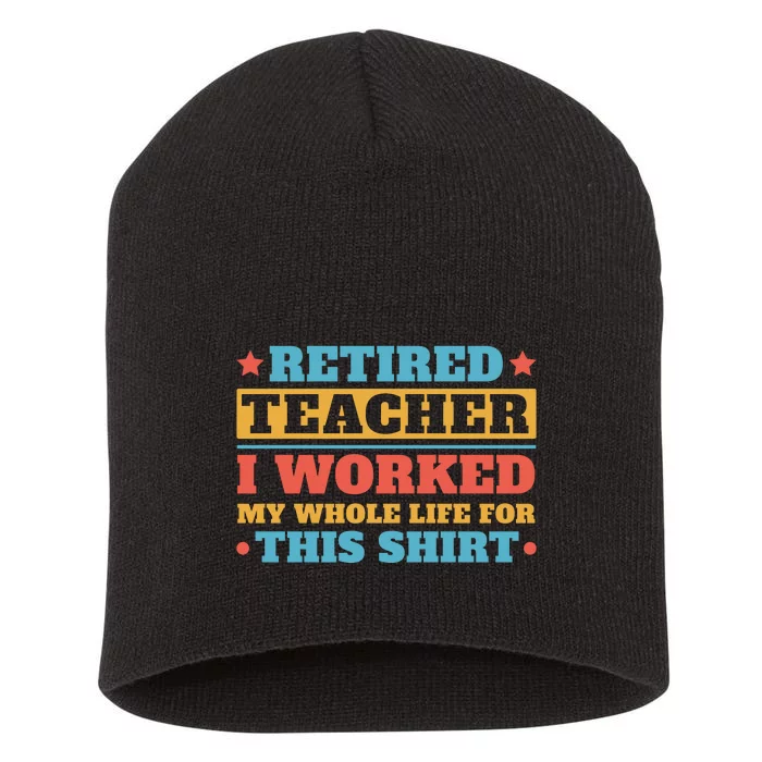 Retired Teacher I Worked My Whole Life For This Shirt Short Acrylic Beanie